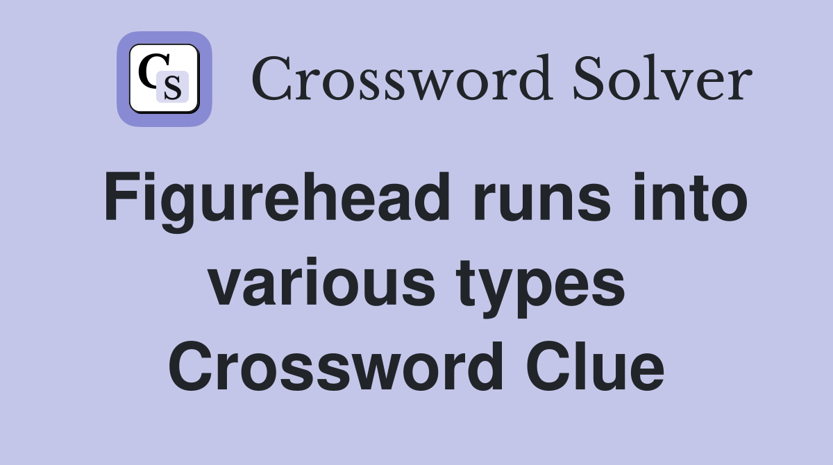 Figurehead runs into various types Crossword Clue