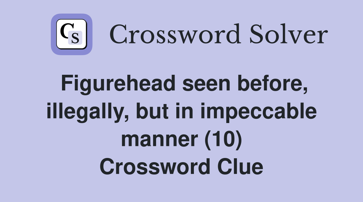 Figurehead seen before, illegally, but in impeccable manner (10) Crossword Clue
