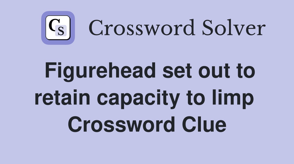 Figurehead set out to retain capacity to limp  Crossword Clue