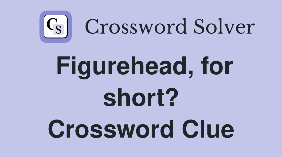 Figurehead, for short? Crossword Clue