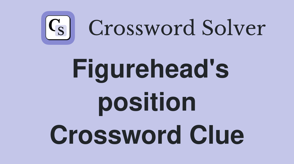 Figurehead's position Crossword Clue