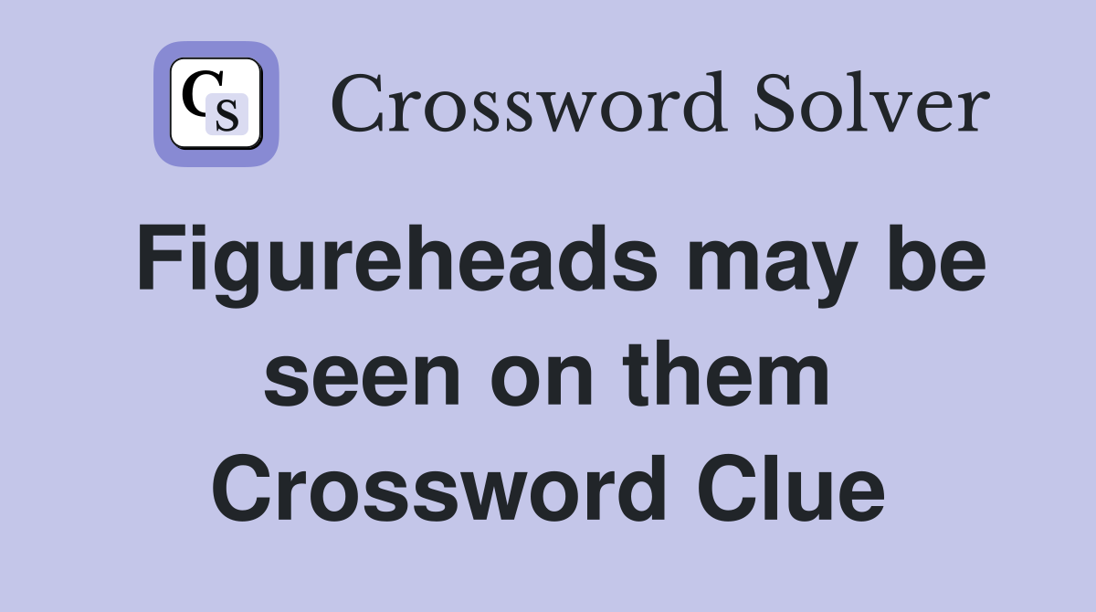 Figureheads may be seen on them Crossword Clue