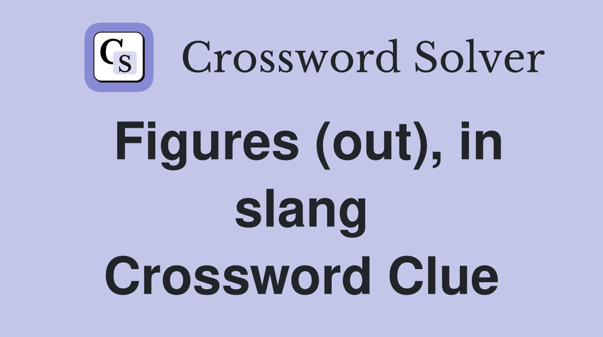 Figures (out), in slang Crossword Clue