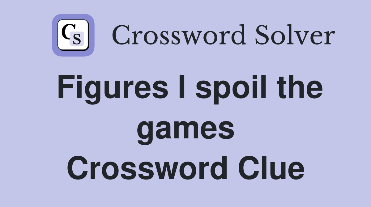 Figures I spoil the games Crossword Clue