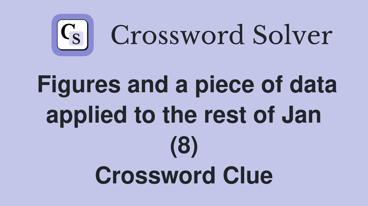 Figures and a piece of data applied to the rest of Jan (8) Crossword Clue