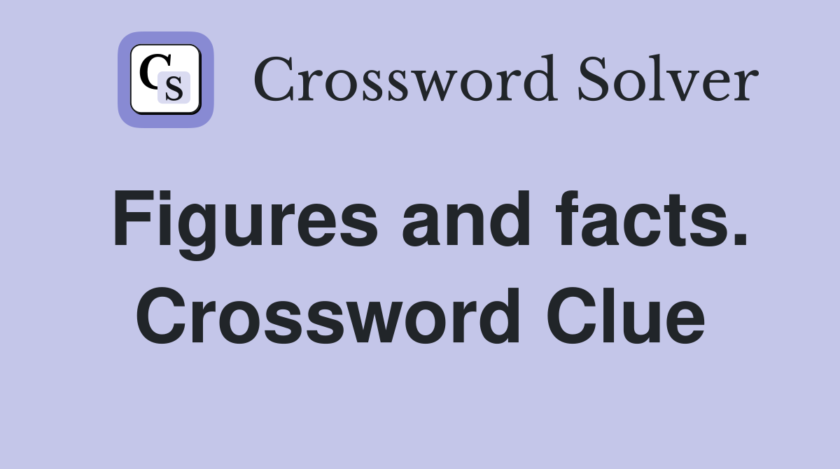 Figures and facts. Crossword Clue