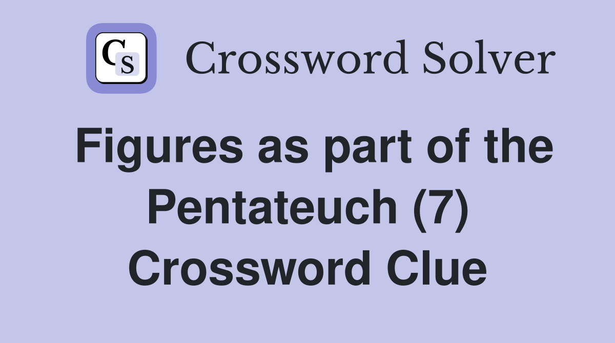 Figures as part of the Pentateuch (7) Crossword Clue