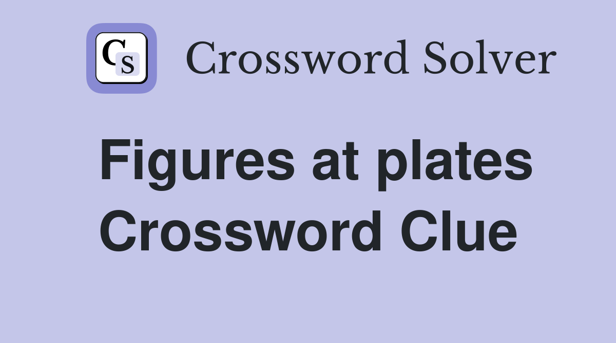 Figures at plates Crossword Clue