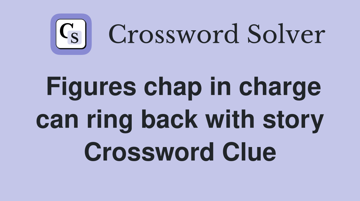 Figures chap in charge can ring back with story Crossword Clue