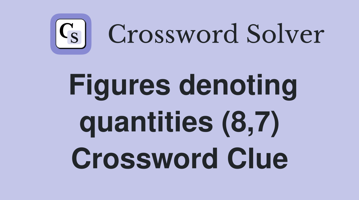 Figures denoting quantities (8,7) Crossword Clue