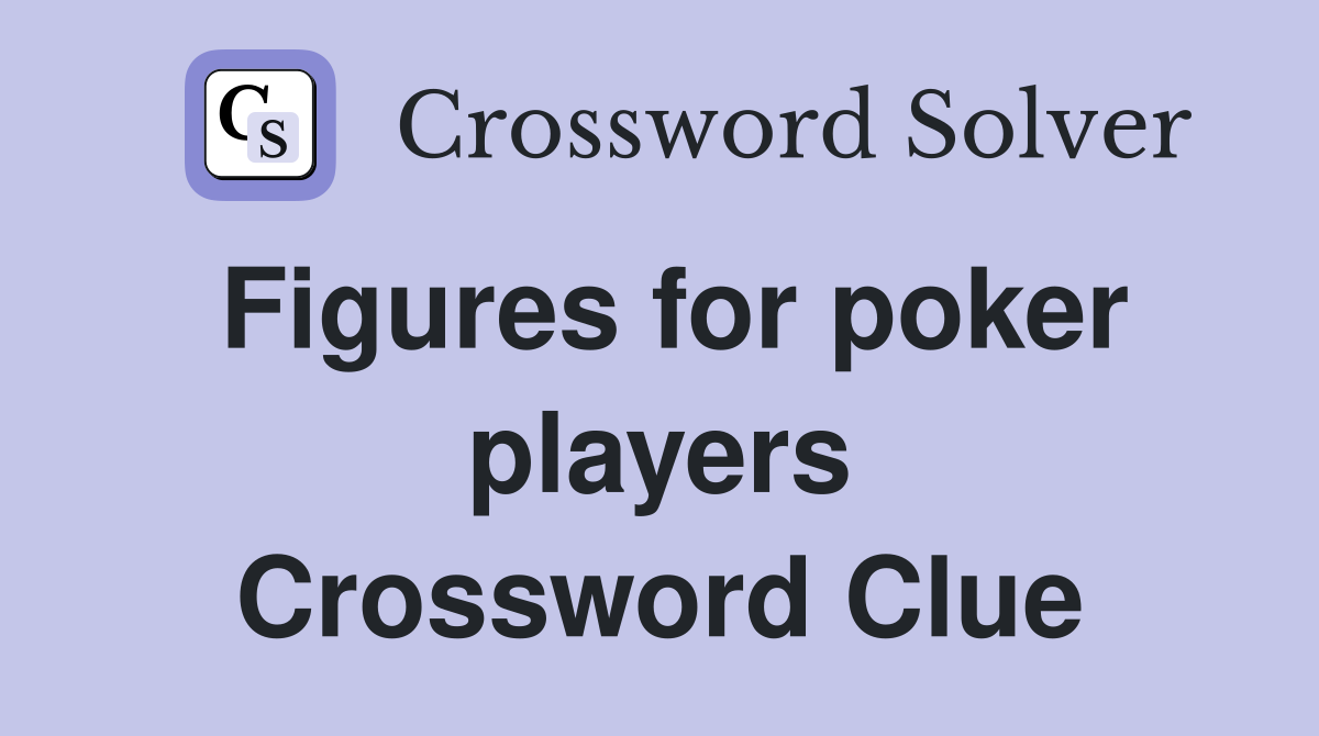 Figures for poker players Crossword Clue