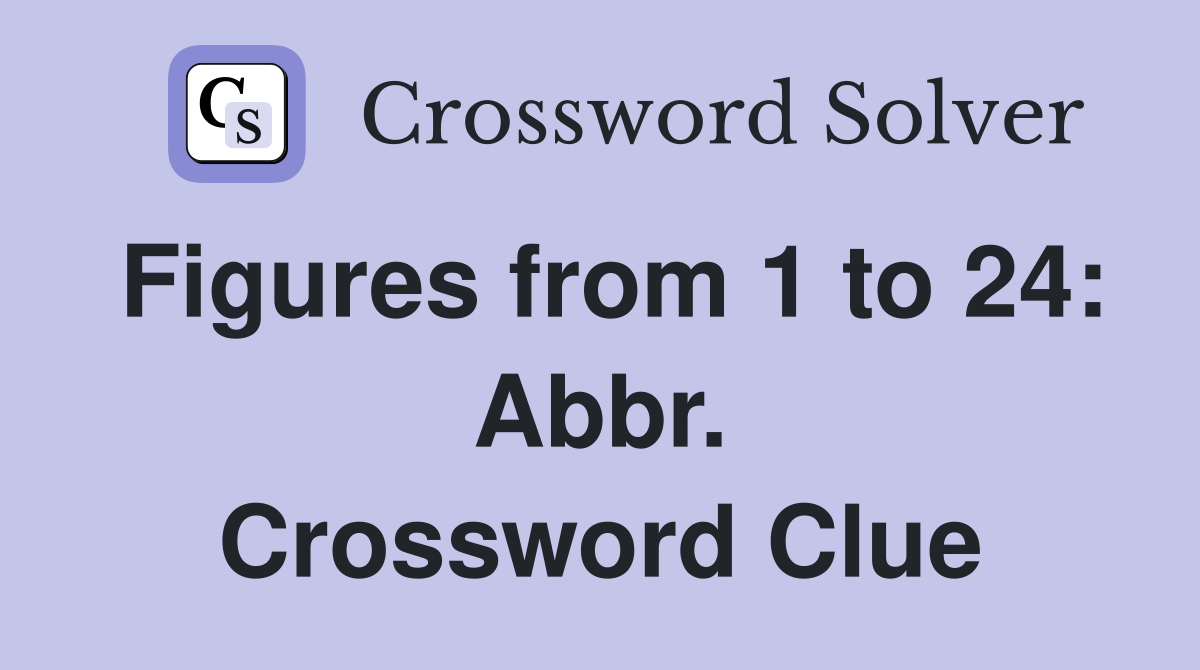 Figures from 1 to 24: Abbr. Crossword Clue