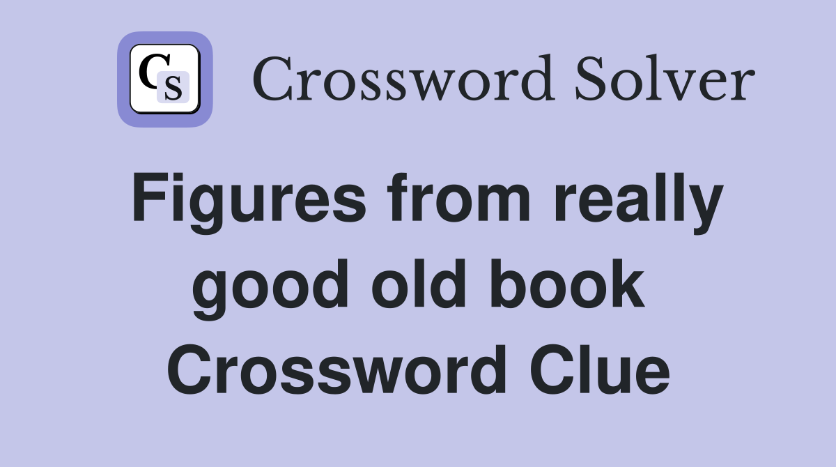 Figures from really good old book Crossword Clue