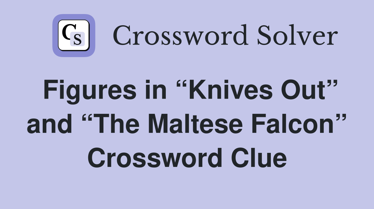 Figures in “Knives Out” and “The Maltese Falcon” Crossword Clue