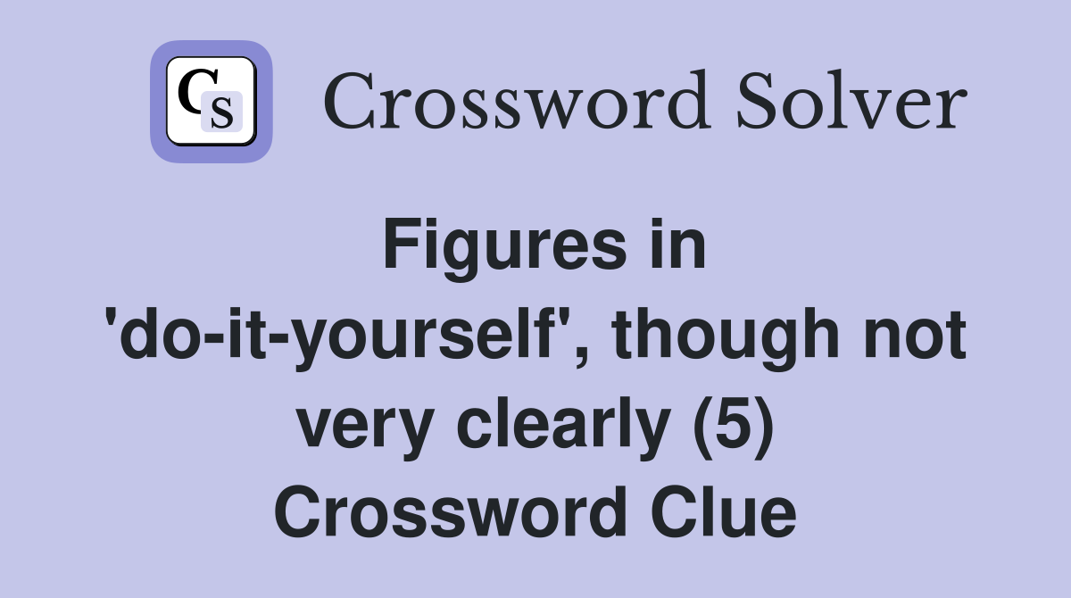 Figures in 'do-it-yourself', though not very clearly (5) Crossword Clue