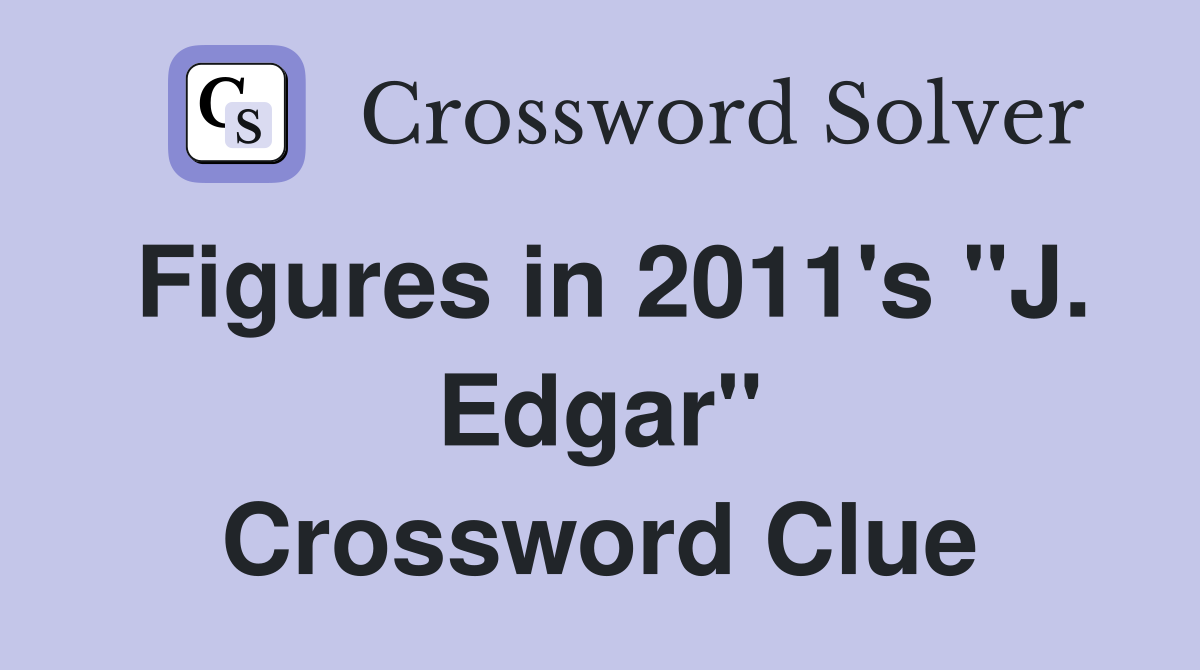 Figures in 2011's "J. Edgar" Crossword Clue