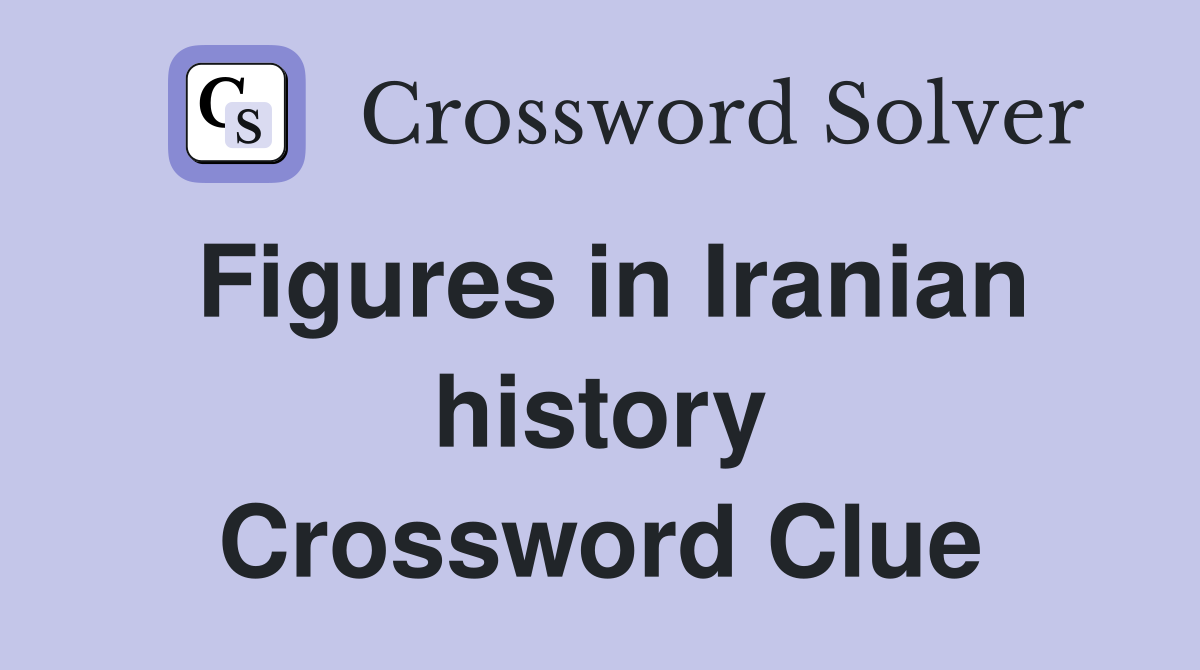 Figures in Iranian history Crossword Clue