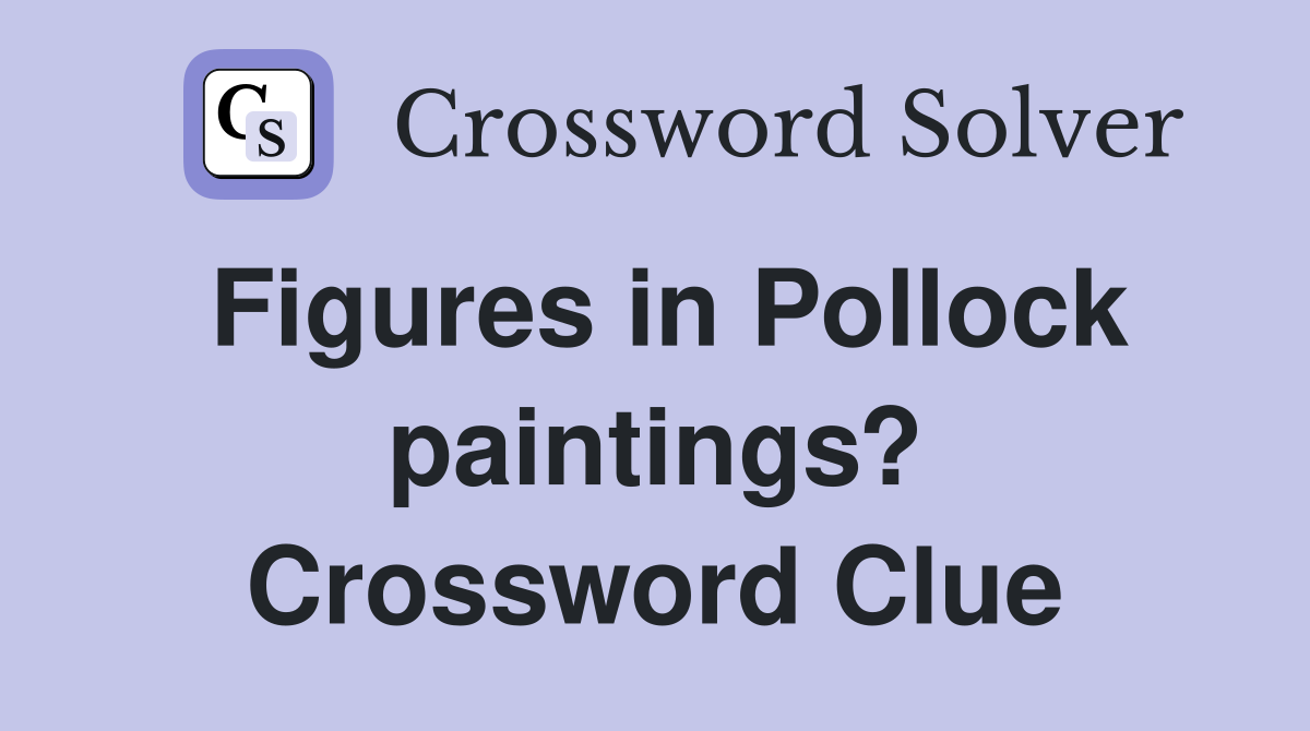 Figures in Pollock paintings? Crossword Clue