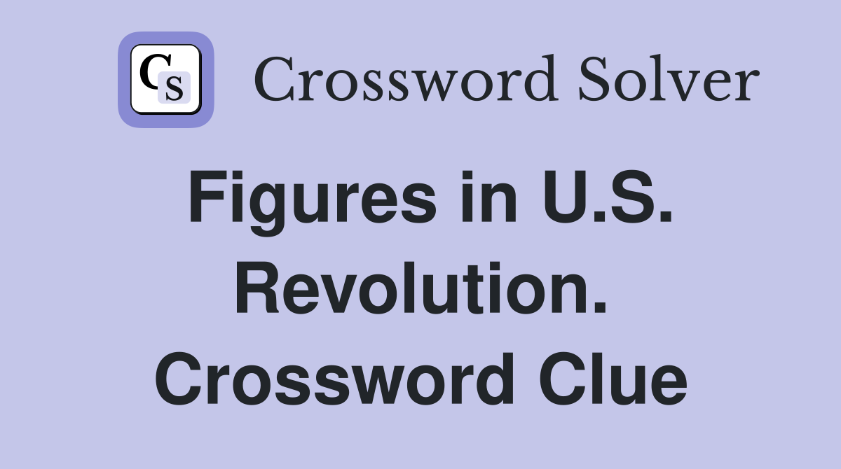 Figures in U.S. Revolution. Crossword Clue