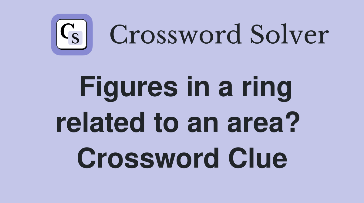 Figures in a ring related to an area?  Crossword Clue