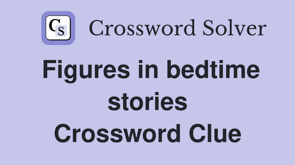 Figures in bedtime stories Crossword Clue