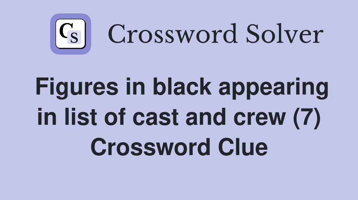 Figures in black appearing in list of cast and crew (7) Crossword