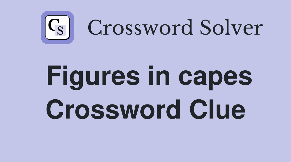 Figures in capes Crossword Clue
