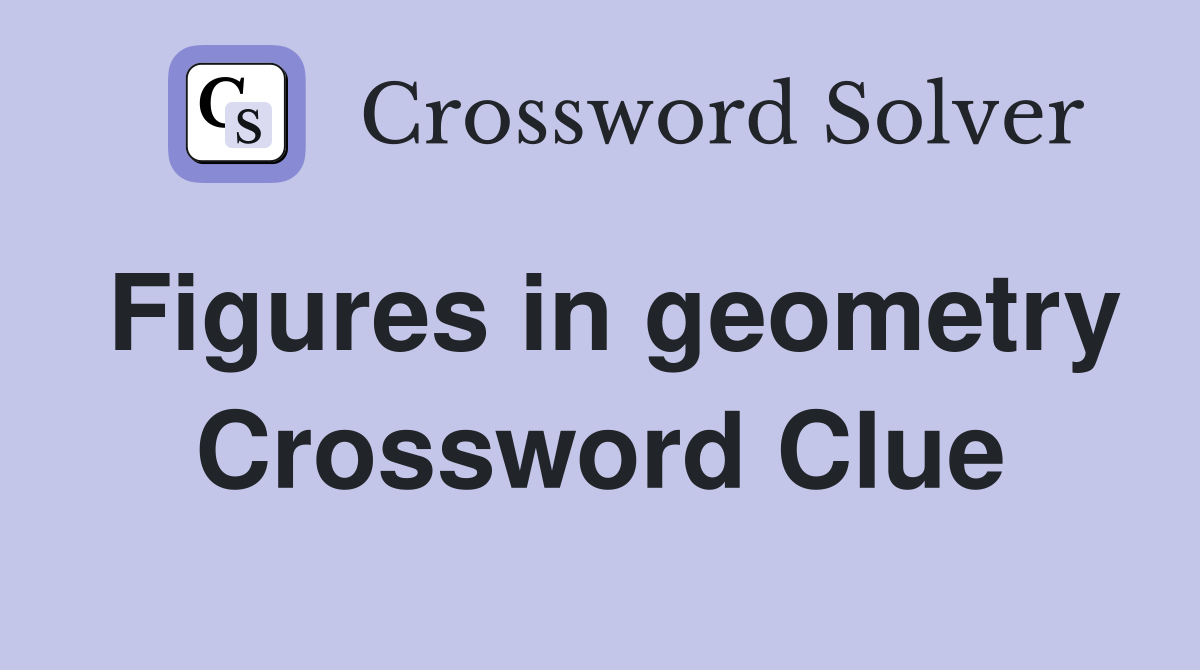 Figures in geometry Crossword Clue