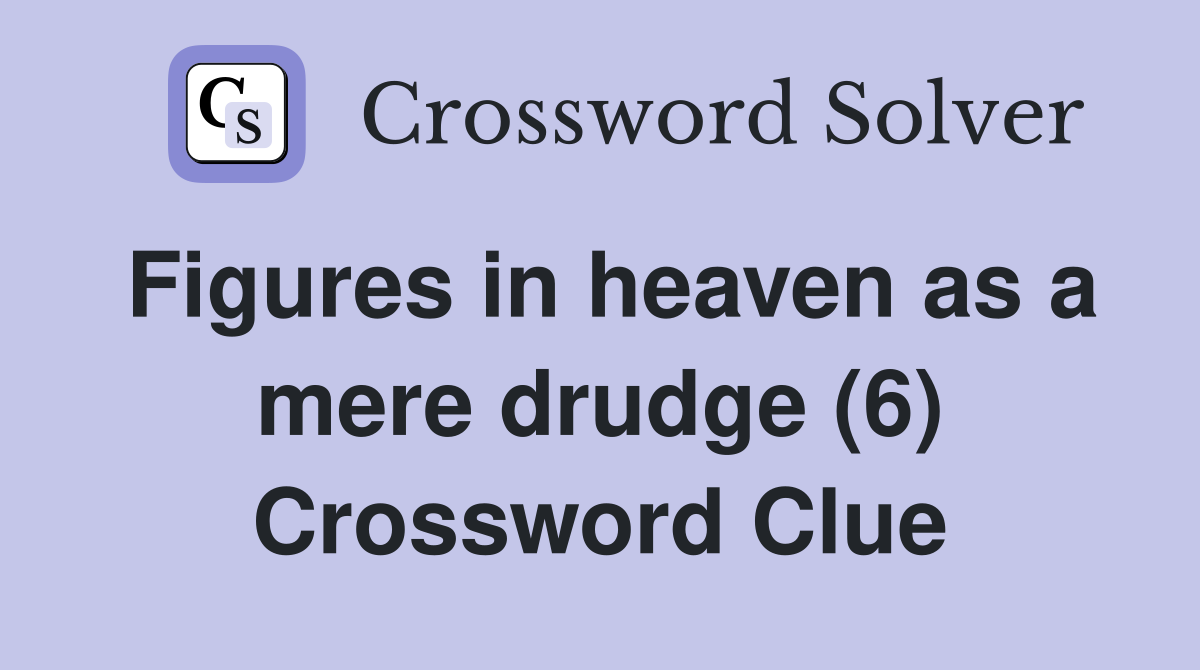 Figures in heaven as a mere drudge (6) Crossword Clue