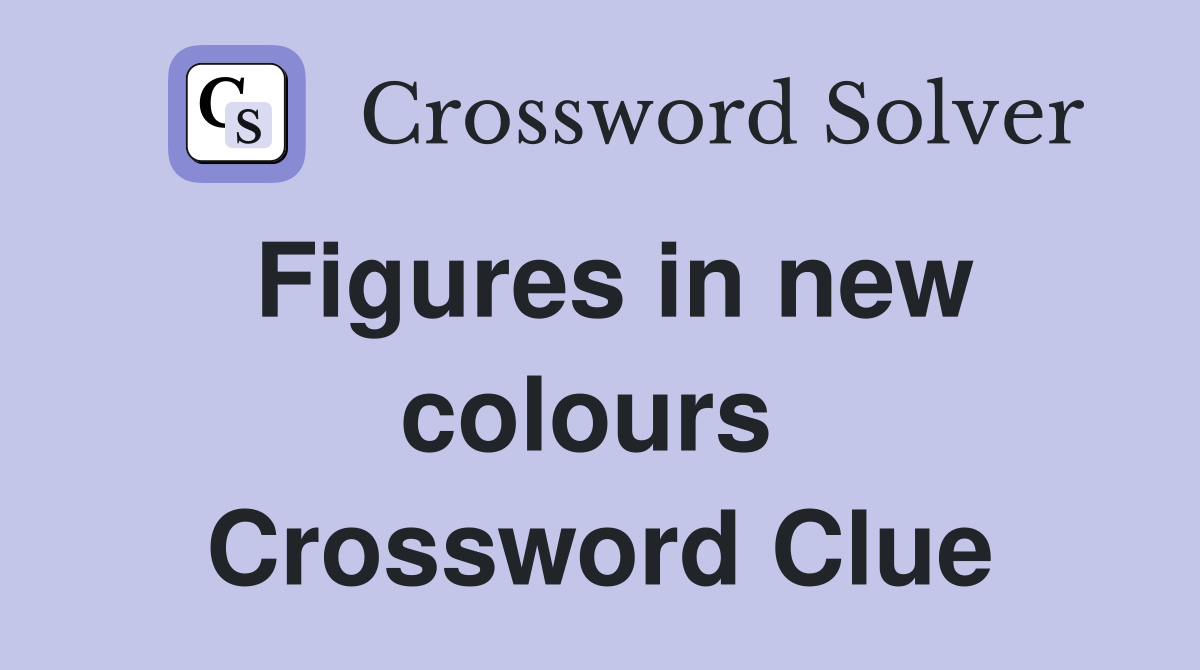 Figures in new colours  Crossword Clue