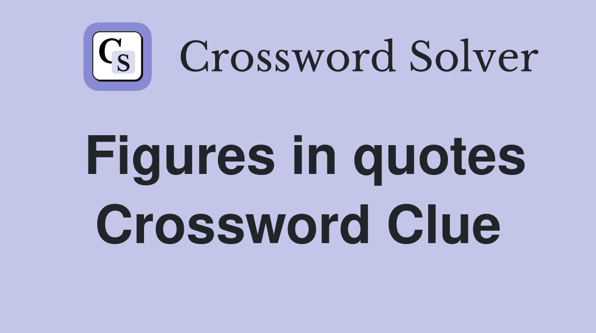 Figures in quotes Crossword Clue