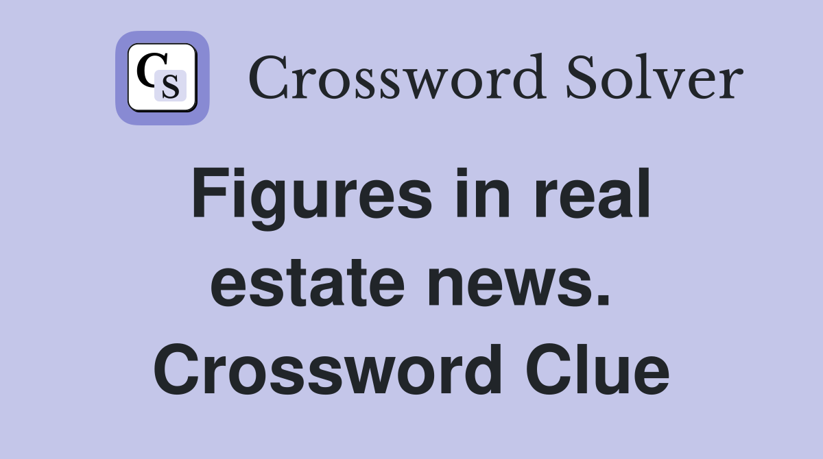 Figures in real estate news. Crossword Clue