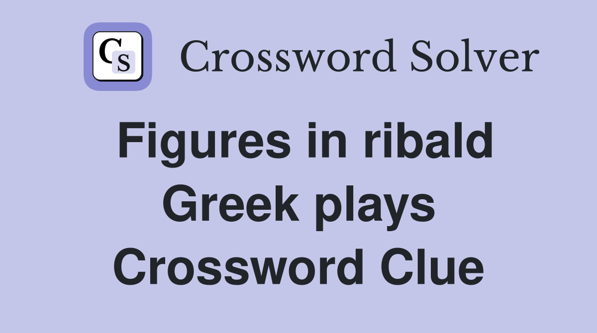 Figures in ribald Greek plays Crossword Clue