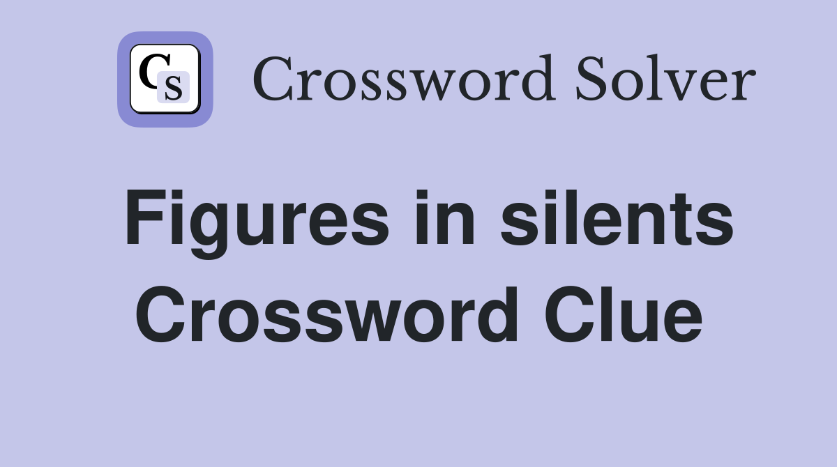 Figures in silents Crossword Clue