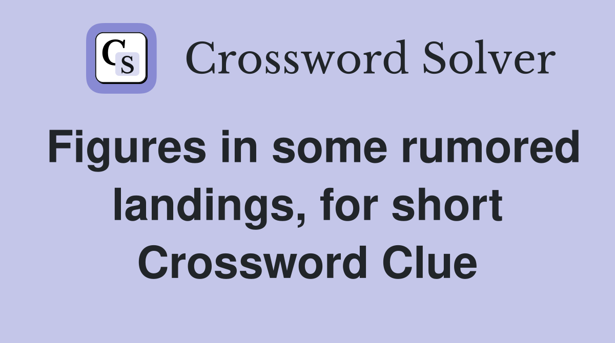 Figures in some rumored landings, for short Crossword Clue