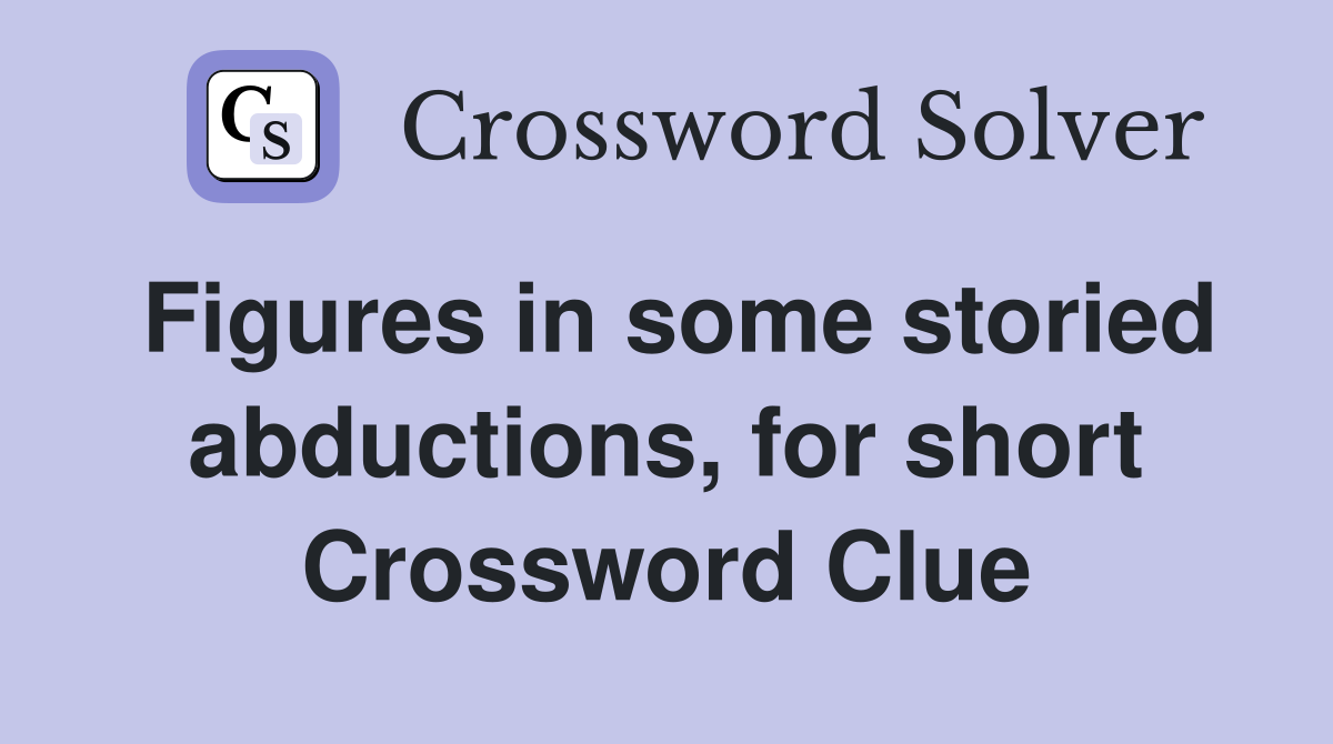 Figures in some storied abductions, for short Crossword Clue
