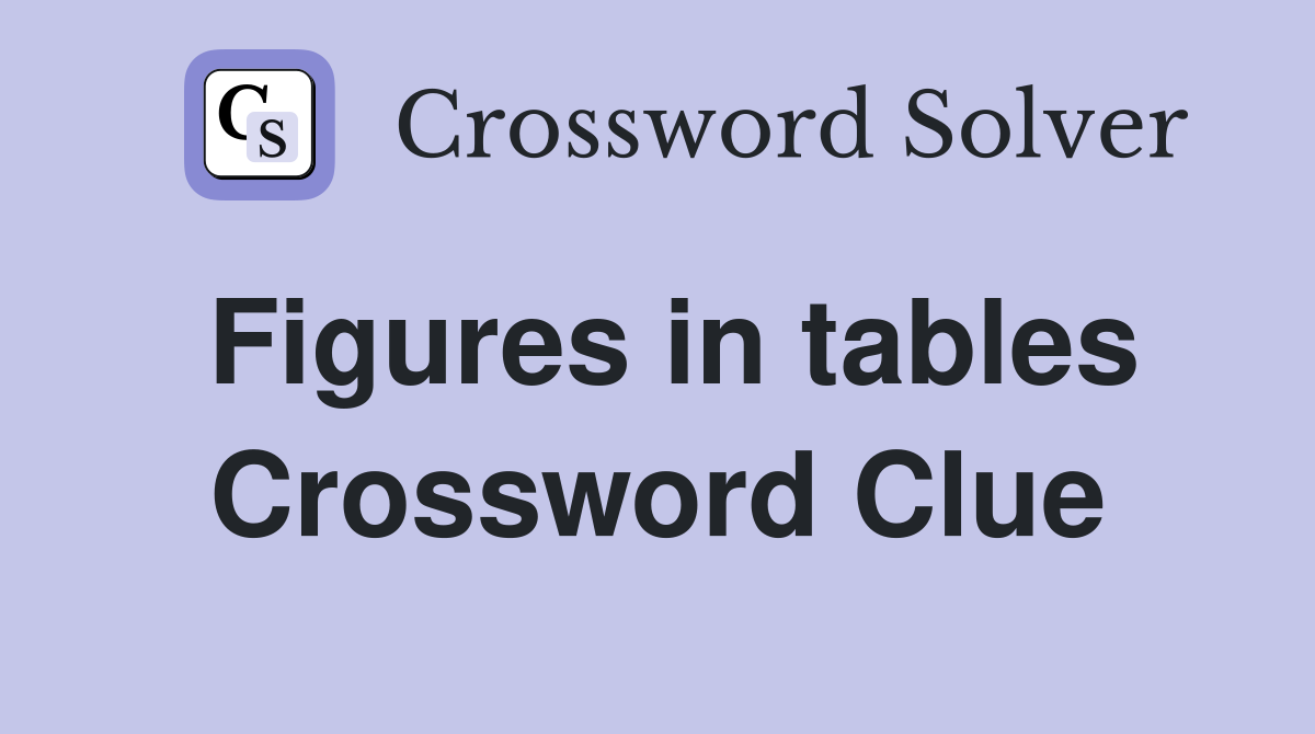 Figures in tables Crossword Clue