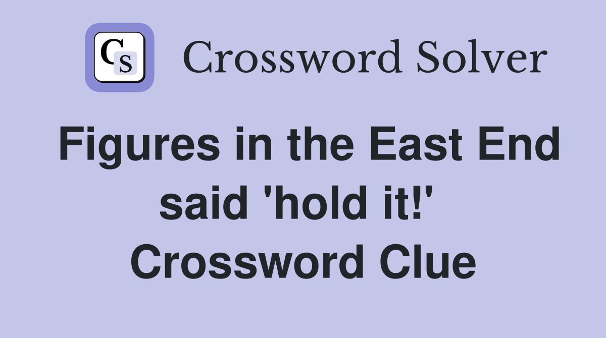 Figures in the East End said 'hold it!'  Crossword Clue