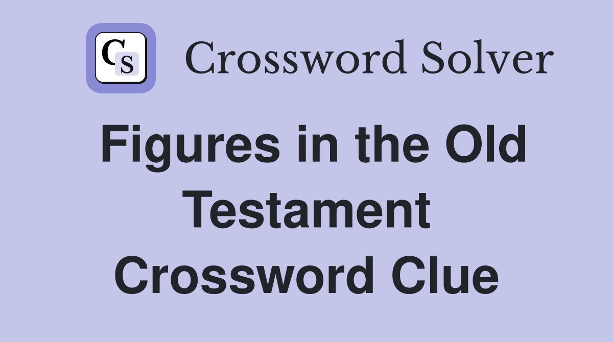 Figures in the Old Testament Crossword Clue
