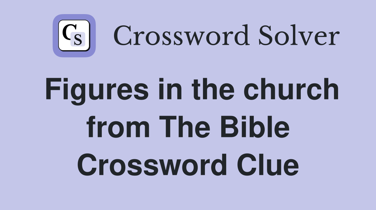 Figures in the church from The Bible Crossword Clue