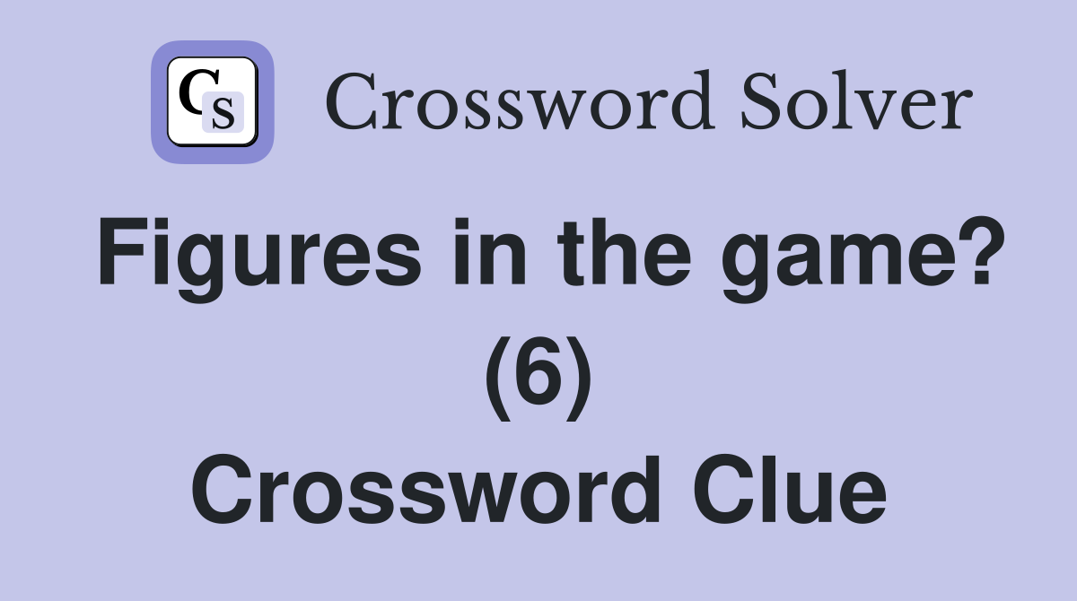 Figures in the game? (6) Crossword Clue