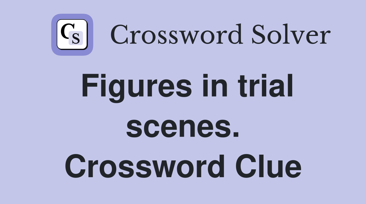 Figures in trial scenes. Crossword Clue