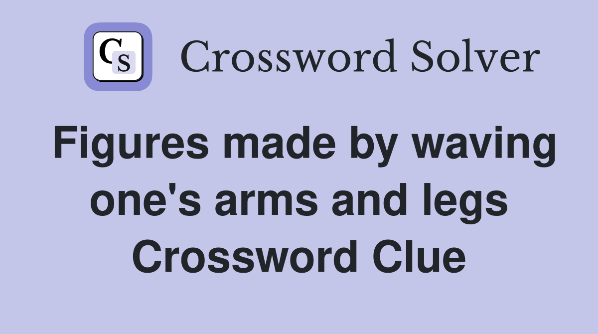 Figures made by waving one's arms and legs Crossword Clue