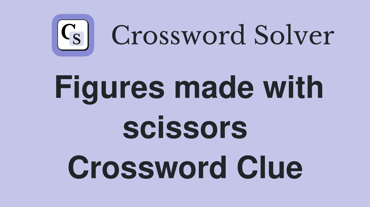 Figures made with scissors Crossword Clue