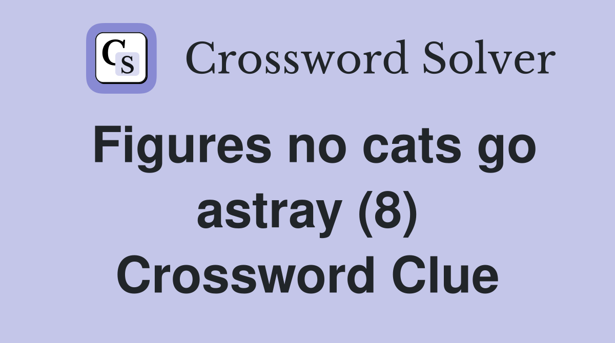 Figures no cats go astray (8) Crossword Clue