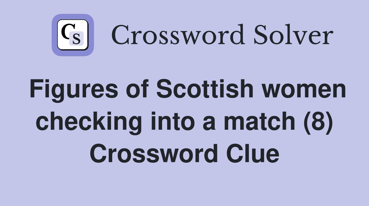 Figures of Scottish women checking into a match (8) Crossword Clue