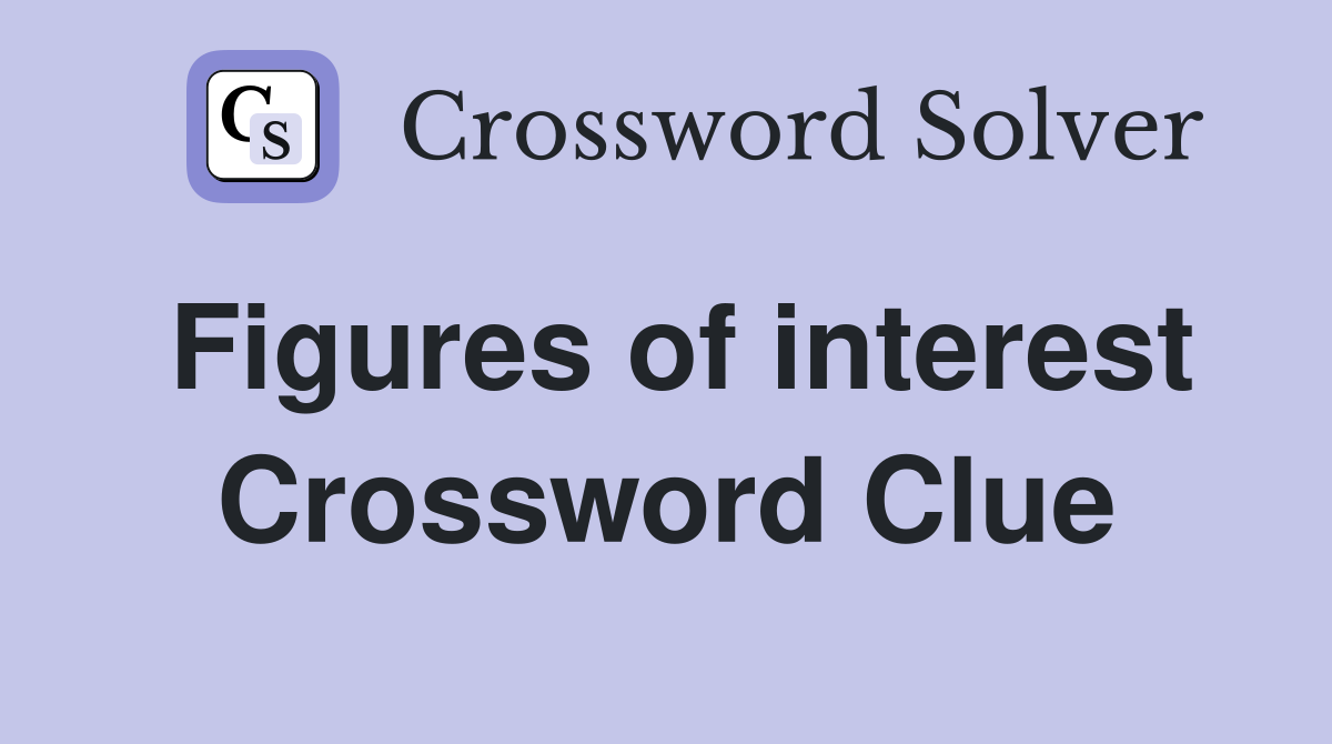 Figures of interest Crossword Clue