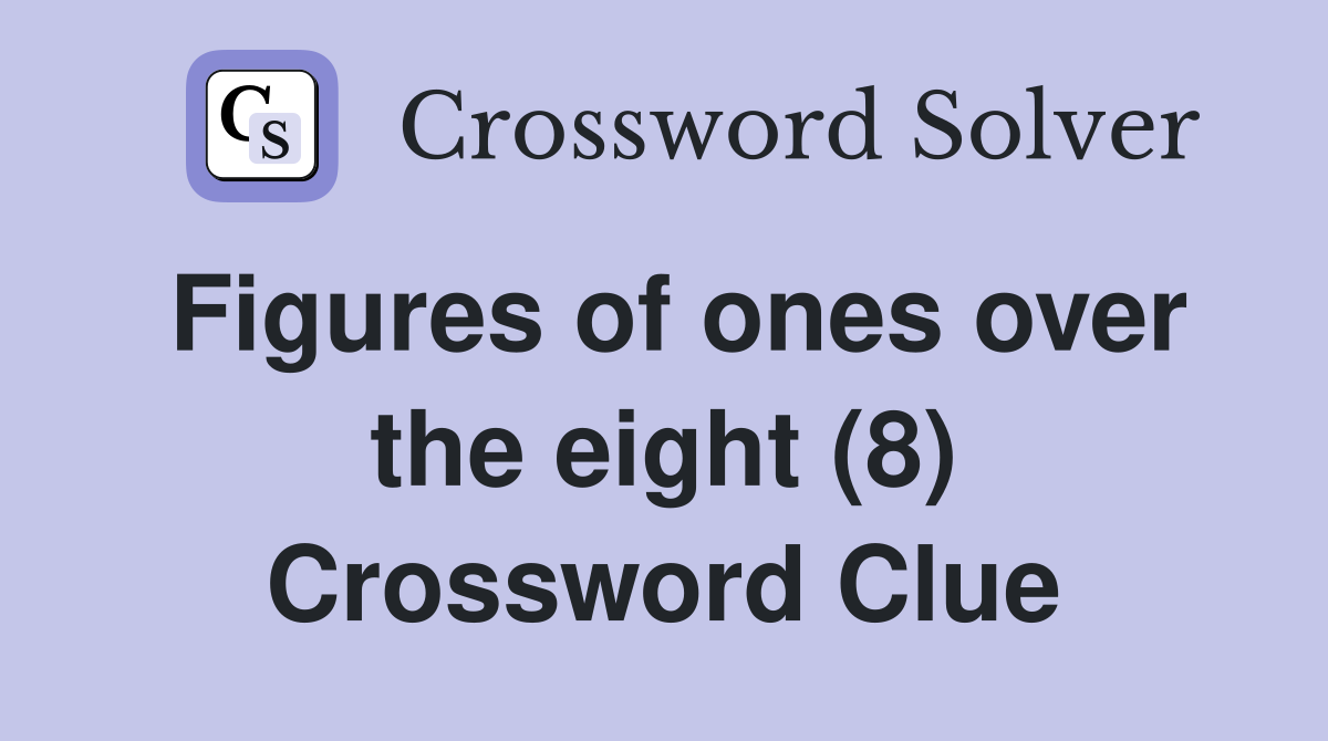 Figures of ones over the eight (8) Crossword Clue