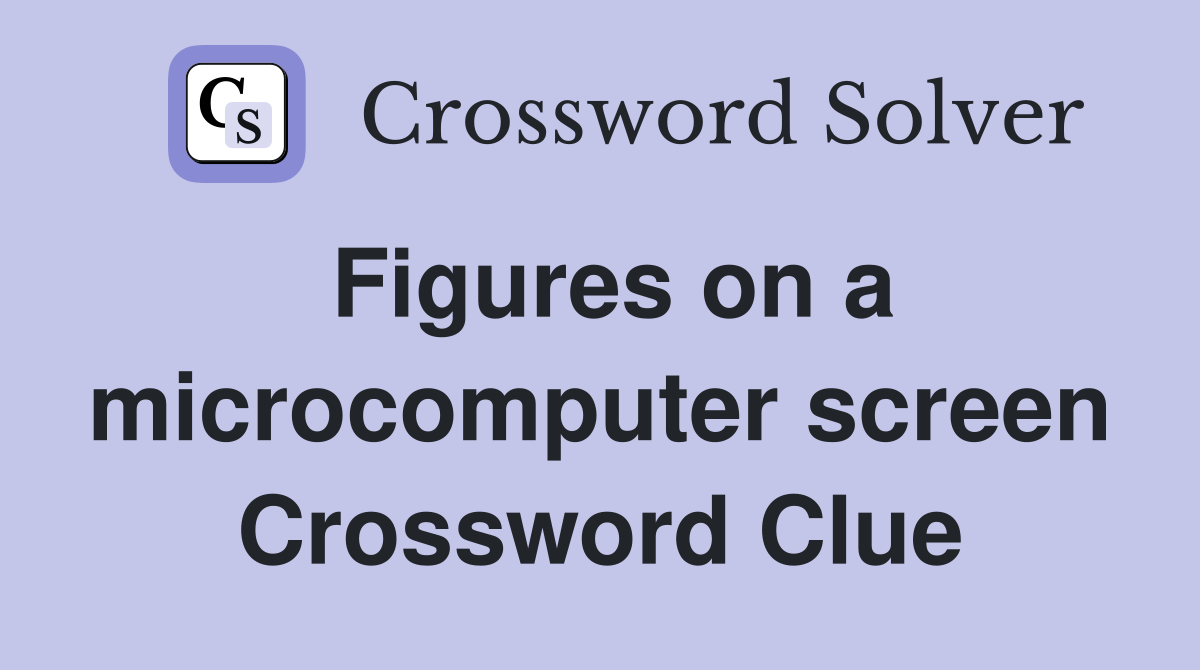 Figures on a microcomputer screen Crossword Clue