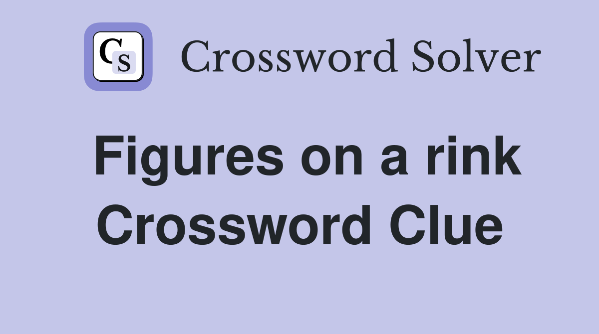 Figures on a rink Crossword Clue